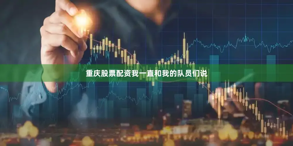 重庆股票配资我一直和我的队员们说