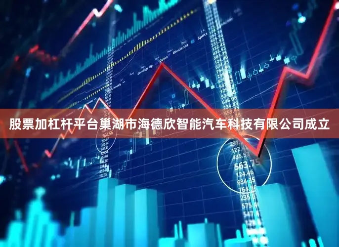股票加杠杆平台巢湖市海德欣智能汽车科技有限公司成立